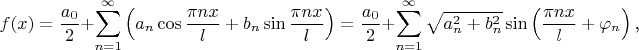$$f(x)=\frac{a_0}2+\sum\limits_{n=1}^{\infty}\left(a_n\cos\frac{\pi nx}l+b_n\sin\frac{\pi nx}l\right)=\frac{a_0}2+\sum\limits_{n=1}^{\infty}\sqrt{a_n^2+b_n^2}\sin\left(\frac{\pi nx}l+\varphi_n\right)\text{,}$$