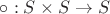 $\circ: S\times S\to S$