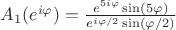 $A_1(e^{i\varphi})=\frac{e^{5i\varphi}\sin(5\varphi)}{e^{i\varphi/2}\sin(\varphi/2)}$