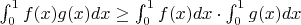 $\int_0^1f(x)g(x)dx\ge\int_0^1f(x)dx\cdot\int_0^1g(x)dx$