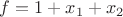 $f=1+x_1+x_2$
