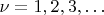 $\nu=1,2,3,\ldots$