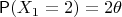 $\mathsf P(X_1=2)=2\theta$