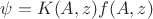 $\psi=K(A,z)f(A,z)$