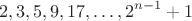 $$2, 3, 5, 9, 17, \dots , 2^{n-1}+1$$
