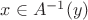 $x\in A^{-1}(y)$ $x\in A^{-1}(y)$