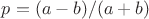 $p=(a-b)/(a+b)$