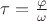 $\tau=\frac{\varphi}{\omega}$ $\tau=\frac{\varphi}{\omega}$