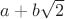 $a + b\sqrt{2}$