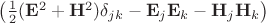 $\bigl(\frac{1}{2}(\mathbf{E}^2+\mathbf{H}^2)\delta_{jk} - \mathbf{E}_j\mathbf{E}_k -\mathbf{H}_j\mathbf{H}_k \bigr)$