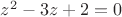 $z^2-3z+2 = 0$