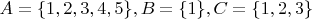 $A=\{1,2,3,4,5\}, B=\{1\}, C=\{1,2,3\}$