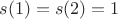 $s(1)=s(2)=1$ $s(1)=s(2)=1$