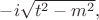 $-i\sqrt {t^2-m^2} ,$