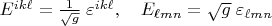 $E^{ik\ell}=\frac 1{\sqrt{g}}\;\varepsilon^{ik\ell},\quad E_{\ell m n}=\sqrt{g}\;\varepsilon_{\ell m n}$