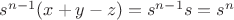 $s^{n-1}(x + y  - z) = s^{n-1}s  = s^n$