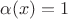 \alpha(x)=1