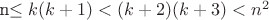 n\leq k(k+1)<(k+2)(k+3)<n^2