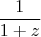 $$\frac{1}{1+z}$$