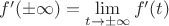 $ f'( \pm \infty ) = \lim\limits_{ t \to \pm\infty } f'(t) $