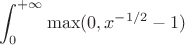 $$ \int_0^{+\infty} \max(0,x^{-1/2}-1) $$
