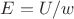 $E = U/w$