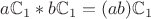 $a\mathbb C_1 * b\mathbb C_1=(ab)\mathbb C_1$