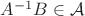 $A^{-1}B\in\mathcal A$