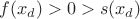 $f(x_d)>0>s(x_d)$
