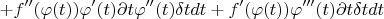 $$
+f''(\varphi(t))\varphi'(t)\partial t\varphi''(t)\delta t dt+f'(\varphi(t))\varphi'''(t)\partial t\delta t dt
$$