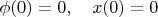 $\phi(0)=0,\quad x(0)=0$