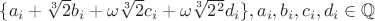 $\{a_i+\sqrt[3]{2}b_i+\omega\sqrt[3]{2}c_{i}+\omega\sqrt[3]{2^2}d_i\},a_i,b_i,c_i,d_i\in \mathbb Q$