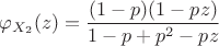 $\displaystyle \Large \varphi_{X_2}(z)=\frac{(1-p)(1-pz)}{1-p+p^2-pz}$
