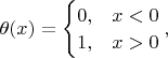 $\theta(x)=\begin{cases}0,&x<0\\1,&x>0\end{cases},$
