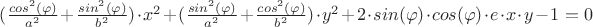 $(\frac{cos^2(\varphi)}{a^2}+\frac{sin^2(\varphi)}{b^2})\cdot x^2+(\frac{sin^2(\varphi)}{a^2}+\frac{cos^2(\varphi)}{b^2})\cdot y^2+2\cdot sin(\varphi)\cdot cos(\varphi)\cdot e\cdot x\cdot y - 1 = 0$