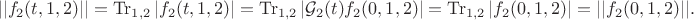 $$||f_{2}(t,1,2)||=\operatorname{Tr}_{1,2}|f_{2}(t,1,2)|=\operatorname{Tr}_{1,2}|\mathcal{G}_{2}(t)f_2(0,1,2)|=\operatorname{Tr}_{1,2}|f_2(0,1,2)|=||f_{2}(0,1,2)||.$$ $$||f_{2}(t,1,2)||=\operatorname{Tr}_{1,2}|f_{2}(t,1,2)|=\operatorname{Tr}_{1,2}|\mathcal{G}_{2}(t)f_2(0,1,2)|=\operatorname{Tr}_{1,2}|f_2(0,1,2)|=||f_{2}(0,1,2)||.$$