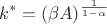 $$ k^* = (\beta A)^\frac{1}{1 - \alpha} $$