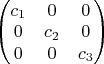 $\begin{pmatrix}c_{1} & 0 & 0\\
0 & c_{2} & 0\\
0 & 0 & c_{3}
\end{pmatrix}$
