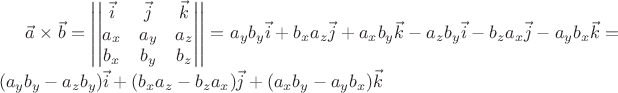 $\vec{a} \times \vec{b}=\left|\begin{vmatrix}
\vec{i} & \vec{j} & \vec{k}\\ 
a_{x} & a_{y} & a_{z}\\ 
b_{x} & b_{y} & b_{z}
\end{vmatrix} \right| =a_{y} b_{y} \vec{i} + b_{x} a_{z} \vec{j} + a_{x} b_{y} \vec{k} - a_{z} b_{y} \vec{i} - b_{z} a_{x} \vec{j} - a_{y} b_{x} \vec{k} 
= (a_{y} b_{y} - a_{z} b_{y} )\vec{i} + (b_{x} a_{z} - b_{z} a_{x})\vec{j} + (a_{x} b_{y} - a_{y} b_{x} )\vec{k}$