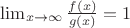 $\lim_{x \to \infty} \frac {f(x)}{g(x)}=1$