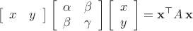 $$\left[ \begin{array}{cc} x & y \end{array} \right]
\left[ \begin{array}{cc}
\alpha & \beta \\
\beta & \gamma 
\end{array} \right]
\left[ \begin{array}{c}
x \\  y \end{array} \right] = \mathbf x^\top A  \, \mathbf x$$