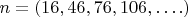 $n = (16,46,76,106,&hellip;.)$