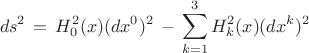 $$ds^2 \, = \, H^2_0(x) (dx^0)^2 \, - \,  \sum^3_{k=1}H^2_k(x) (dx^k)^2$$