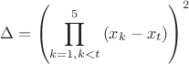 $$\Delta  = \left( {\prod\limits_{k = 1,k < t}^5 {\left( {x_k  - x_t } \right)} } \right)^2$
