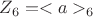 $Z_6=<a>_6$