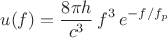 $$u(f) = \frac{8\pi h}{c^{3}}\,f^{3}\,e^{-f/f_p}$$ $$u(f) = \frac{8\pi h}{c^{3}}\,f^{3}\,e^{-f/f_p}$$