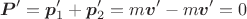 $$\boldsymbol{P}'=\boldsymbol{p}'_1+\boldsymbol{p}'_2=m\boldsymbol{v}'-m\boldsymbol{v}'=0$$ $$\boldsymbol{P}'=\boldsymbol{p}'_1+\boldsymbol{p}'_2=m\boldsymbol{v}'-m\boldsymbol{v}'=0$$