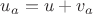 $u_a=u+v_a$