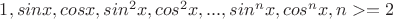 $1, sinx, cosx, sin^2x, cos^2x,...,sin^nx, cos^nx, при n>=2$