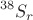 \[
^{38} S_r 
\]